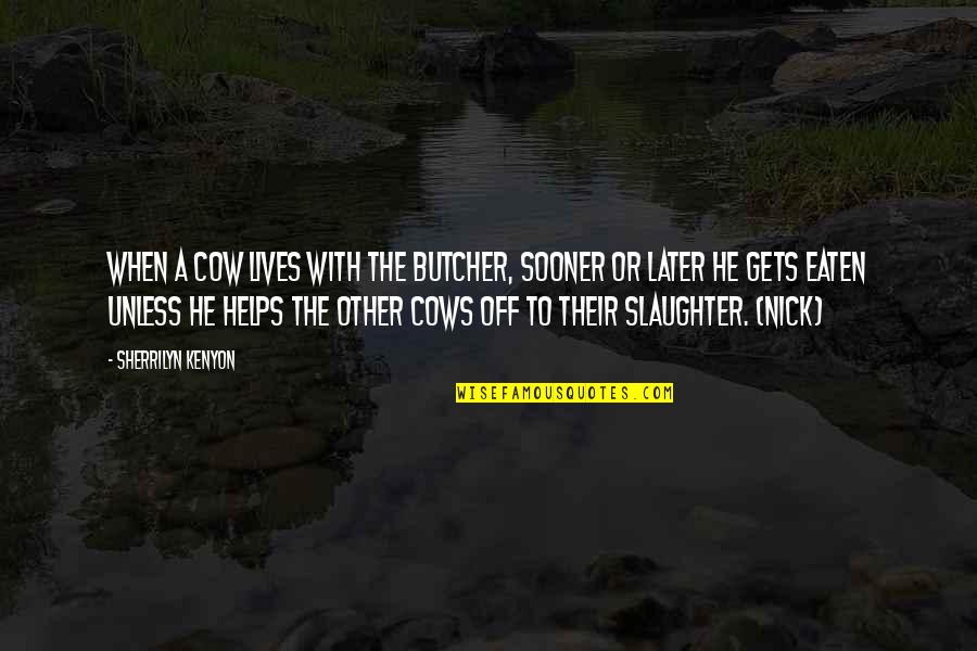 When He Gets You Quotes By Sherrilyn Kenyon: When a cow lives with the butcher, sooner When He Gets You Quotes By Sherrilyn Kenyon: When a cow lives with the butcher, sooner