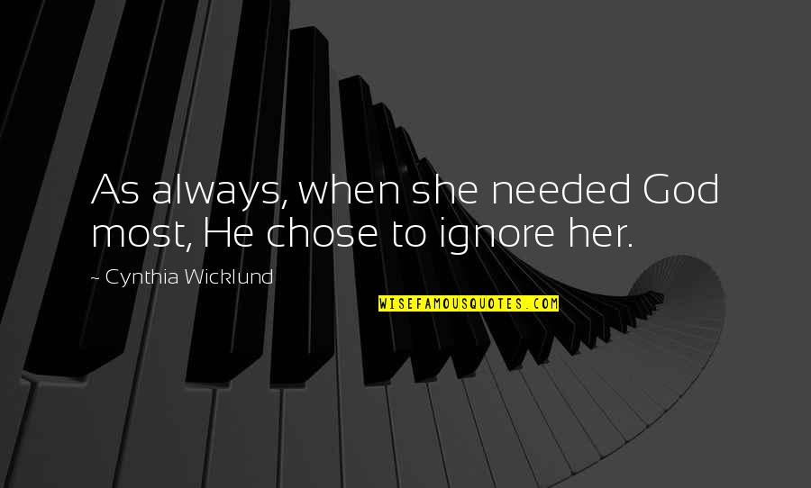 When He Ignore You Quotes By Cynthia Wicklund: As always, when she needed God most, He When He Ignore You Quotes By Cynthia Wicklund: As always, when she needed God most, He