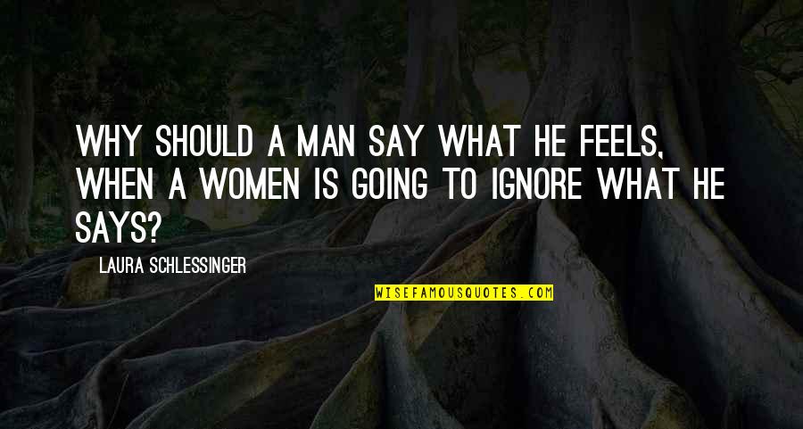 When He Ignore You Quotes By Laura Schlessinger: Why should a man say what he feels,