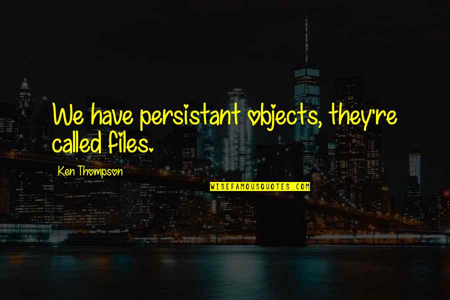 When He Left Me Quotes By Ken Thompson: We have persistant objects, they're called files.