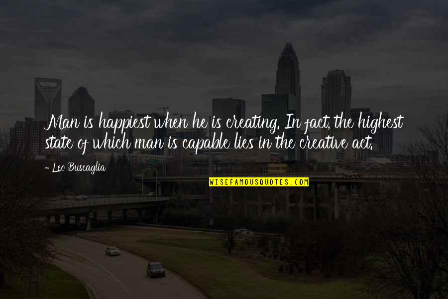 When He Lies Quotes By Leo Buscaglia: Man is happiest when he is creating. In