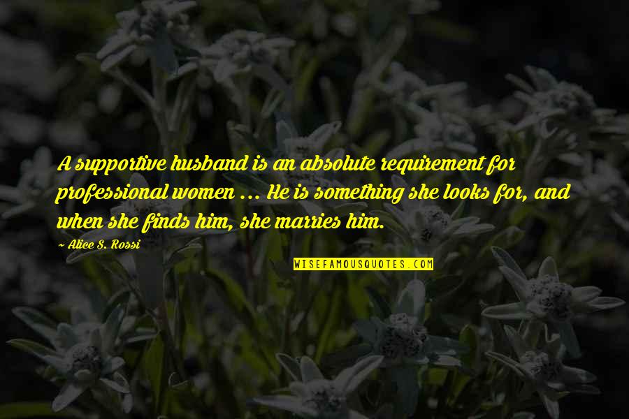 When He Looks At You Quotes By Alice S. Rossi: A supportive husband is an absolute requirement for