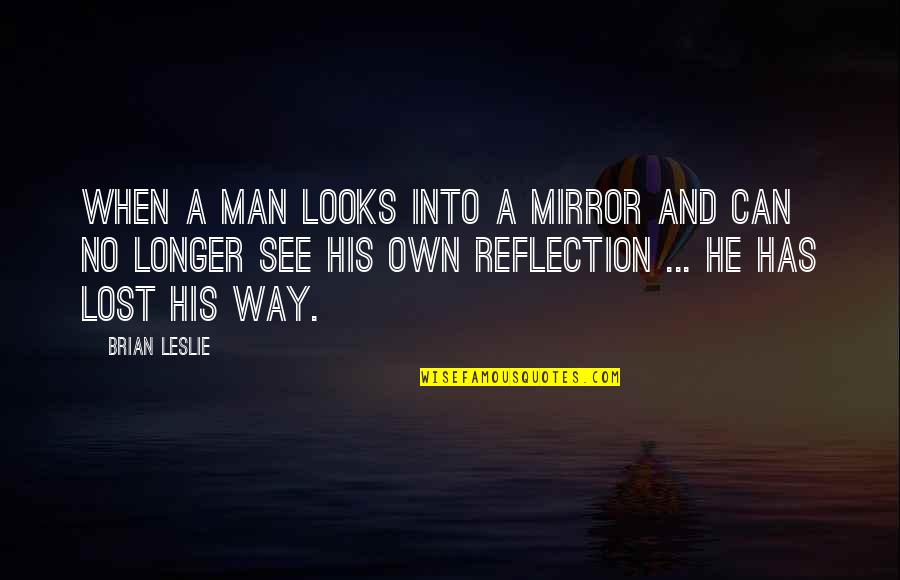 When He Looks At You Quotes By Brian Leslie: When a man looks into a mirror and