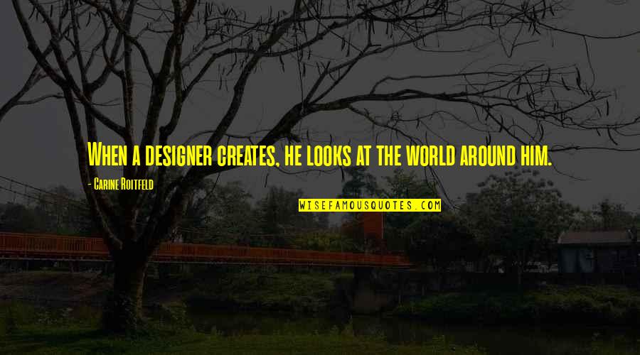 When He Looks At You Quotes By Carine Roitfeld: When a designer creates, he looks at the