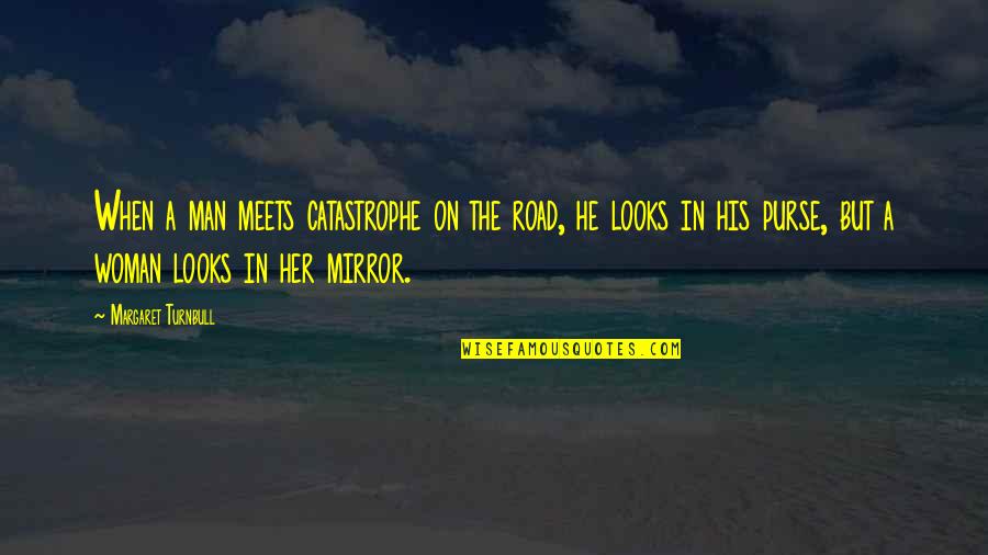When He Looks At You Quotes By Margaret Turnbull: When a man meets catastrophe on the road,