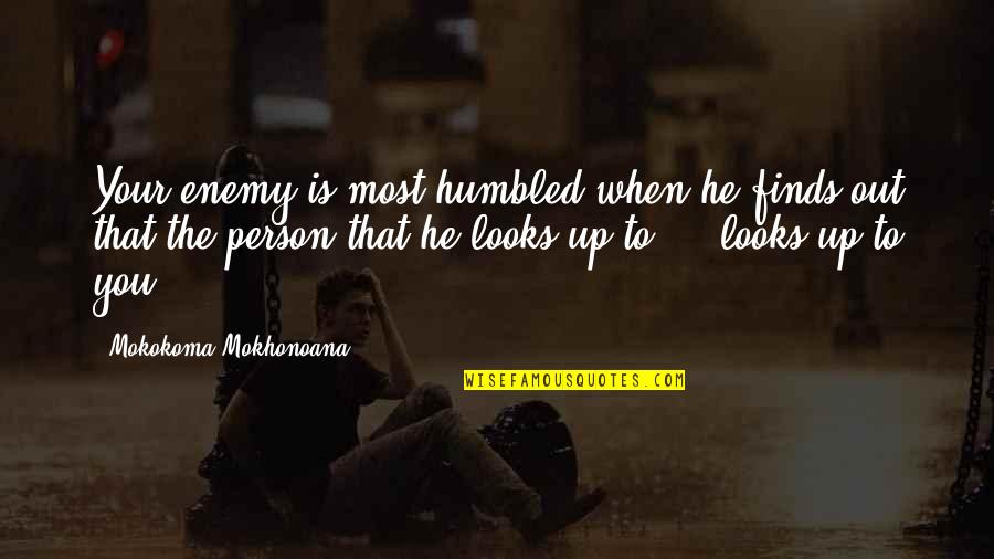 When He Looks At You Quotes By Mokokoma Mokhonoana: Your enemy is most humbled when he finds