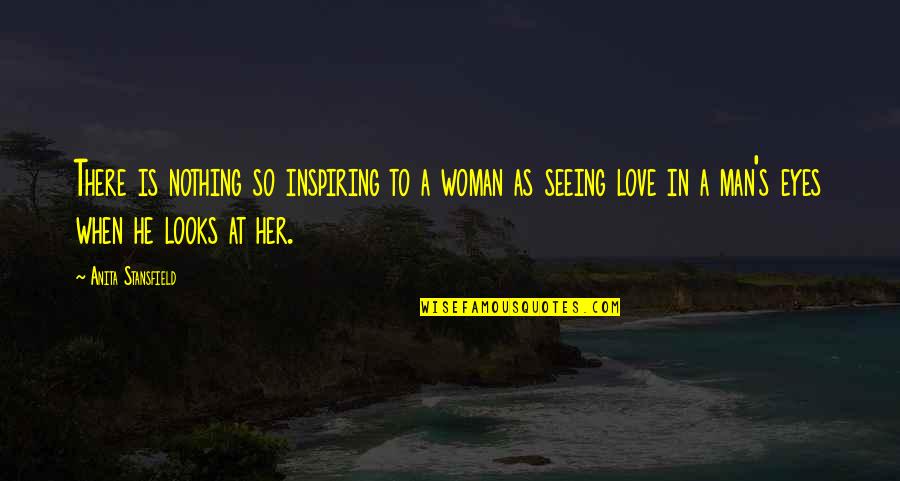 When He Looks Into My Eyes Quotes By Anita Stansfield: There is nothing so inspiring to a woman