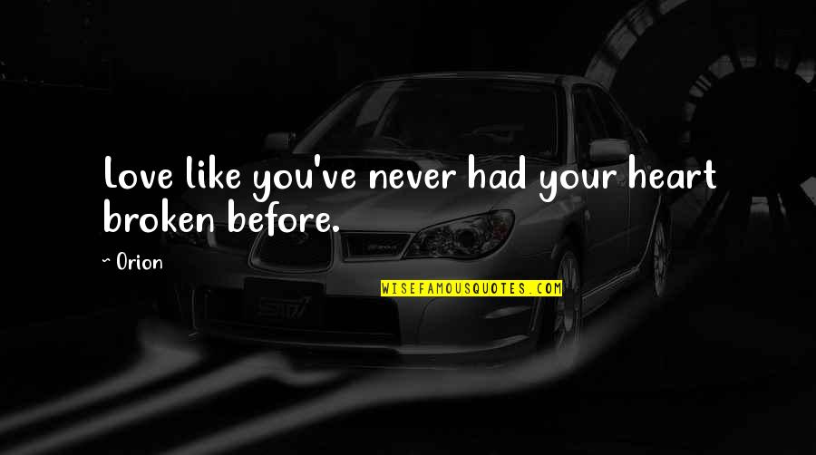 When He Makes You Happy Quotes By Orion: Love like you've never had your heart broken