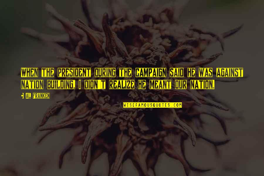 When He Said Quotes By Al Franken: When the president during the campaign said he