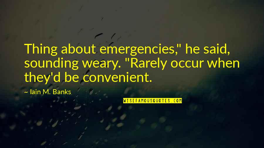 When He Said Quotes By Iain M. Banks: Thing about emergencies," he said, sounding weary. "Rarely