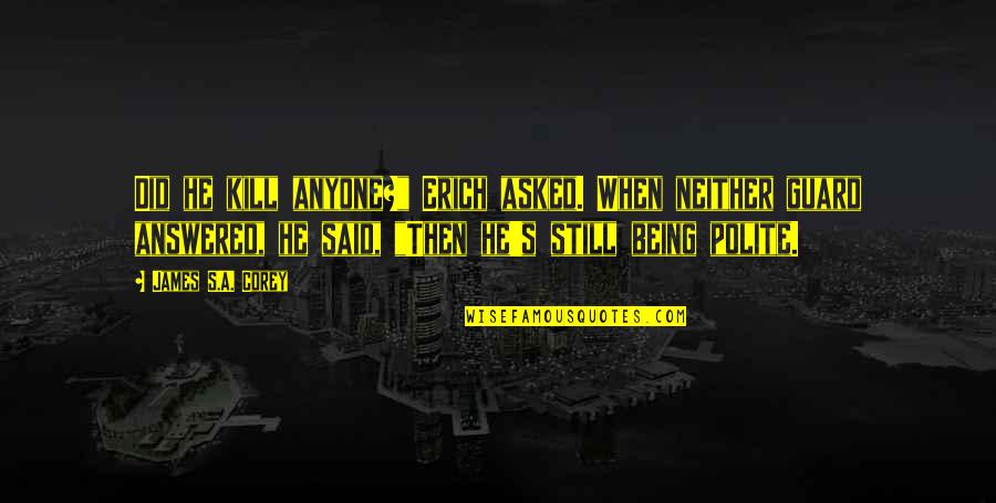 When He Said Quotes By James S.A. Corey: Did he kill anyone?" Erich asked. When neither