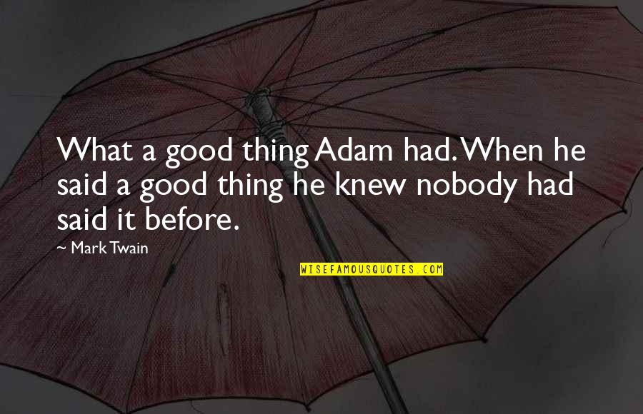 When He Said Quotes By Mark Twain: What a good thing Adam had. When he