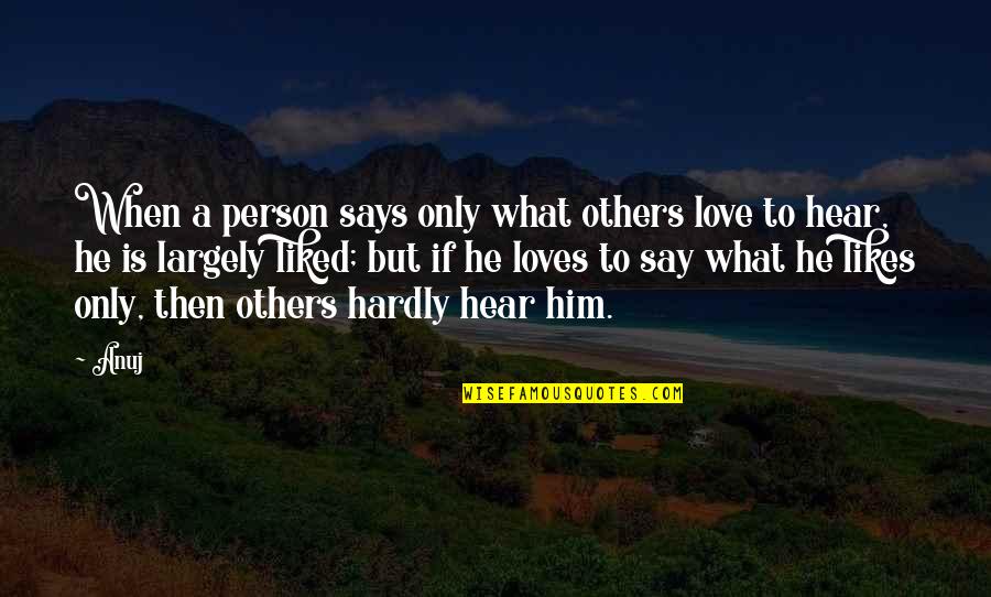 When He Says Love Quotes By Anuj: When a person says only what others love When He Says Love Quotes By Anuj: When a person says only what others love
