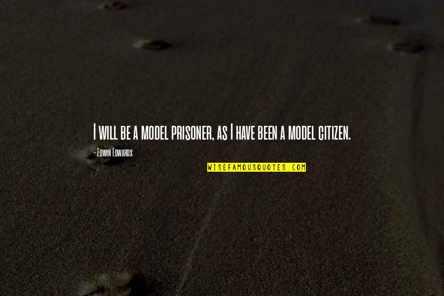 When He Sends You Flowers Quotes By Edwin Edwards: I will be a model prisoner, as I When He Sends You Flowers Quotes By Edwin Edwards: I will be a model prisoner, as I