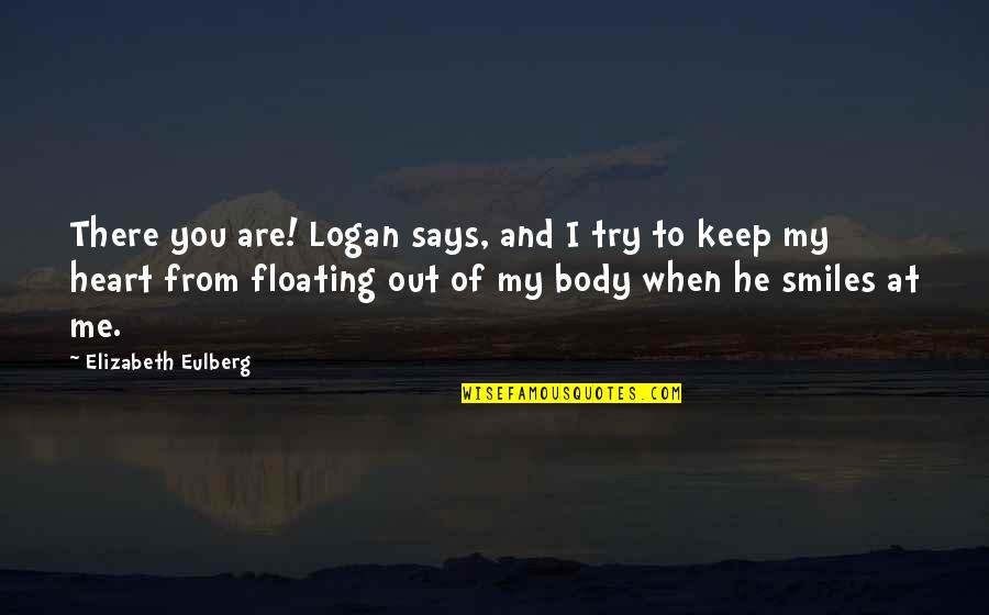 When He Smiles Quotes By Elizabeth Eulberg: There you are! Logan says, and I try
