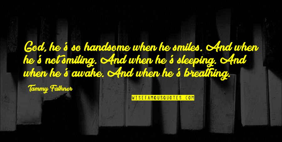 When He Smiles Quotes By Tammy Falkner: God, he's so handsome when he smiles. And