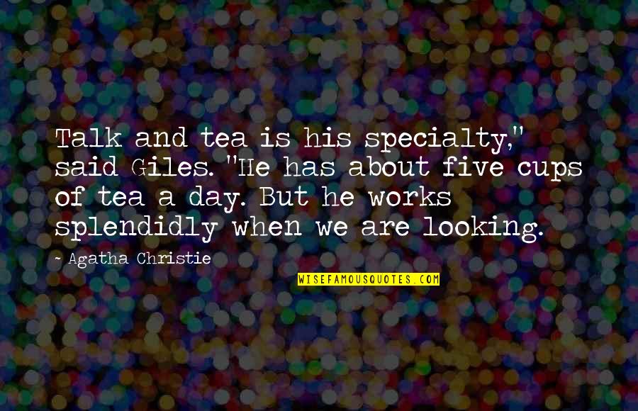 When He's Looking At You Quotes By Agatha Christie: Talk and tea is his specialty," said Giles.