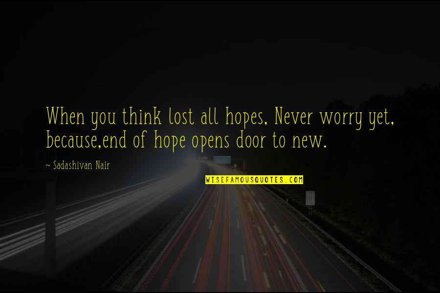 When Hope Is Lost Quotes By Sadashivan Nair: When you think lost all hopes, Never worry When Hope Is Lost Quotes By Sadashivan Nair: When you think lost all hopes, Never worry