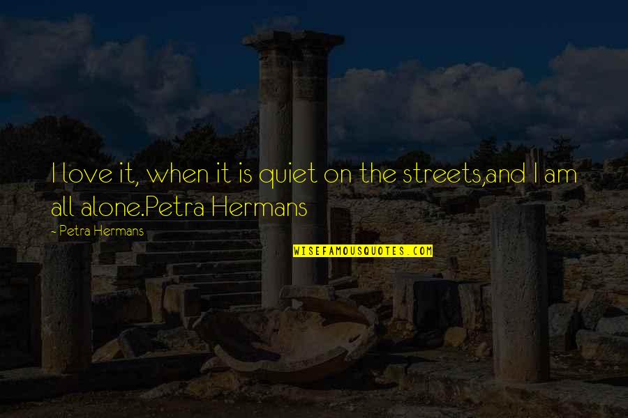 When I Am Alone Quotes By Petra Hermans: I love it, when it is quiet on