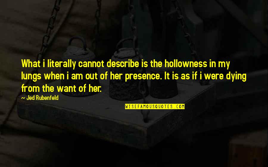 When I Am In Love Quotes By Jed Rubenfeld: What i literally cannot describe is the hollowness