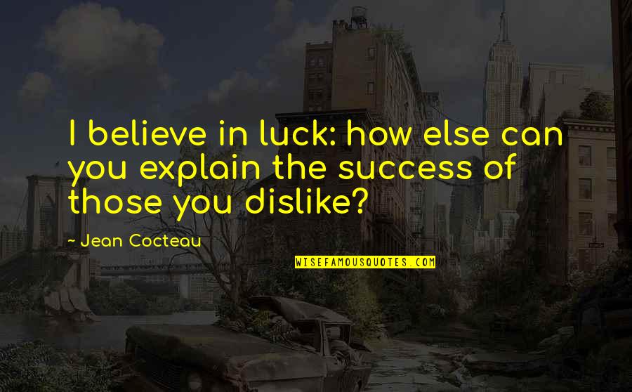 When I Close My Eyes I See You Quotes By Jean Cocteau: I believe in luck: how else can you
