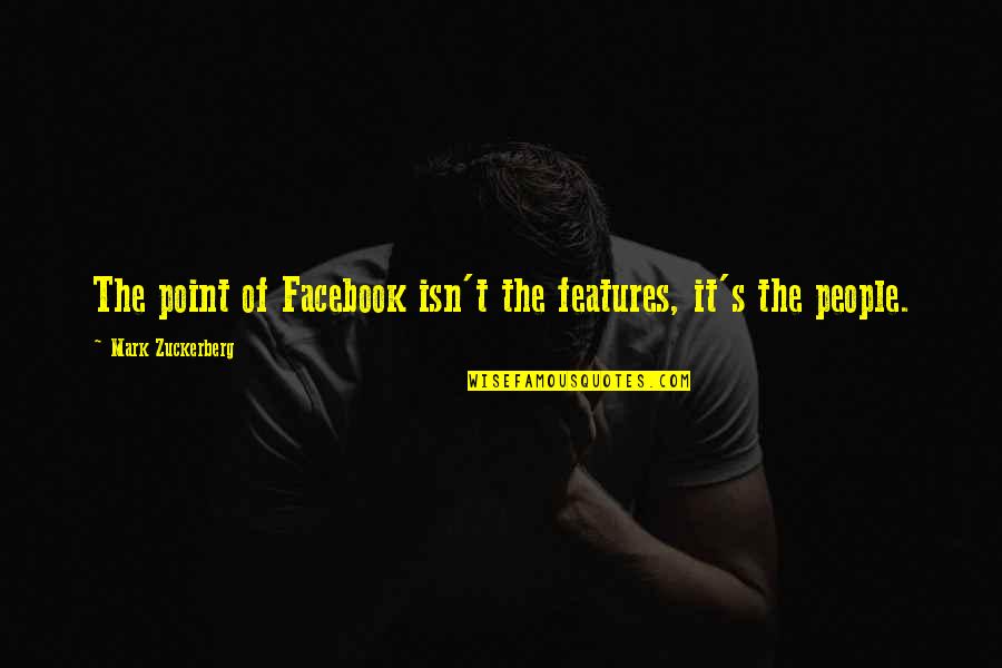 When I Close My Eyes I See You Quotes By Mark Zuckerberg: The point of Facebook isn't the features, it's