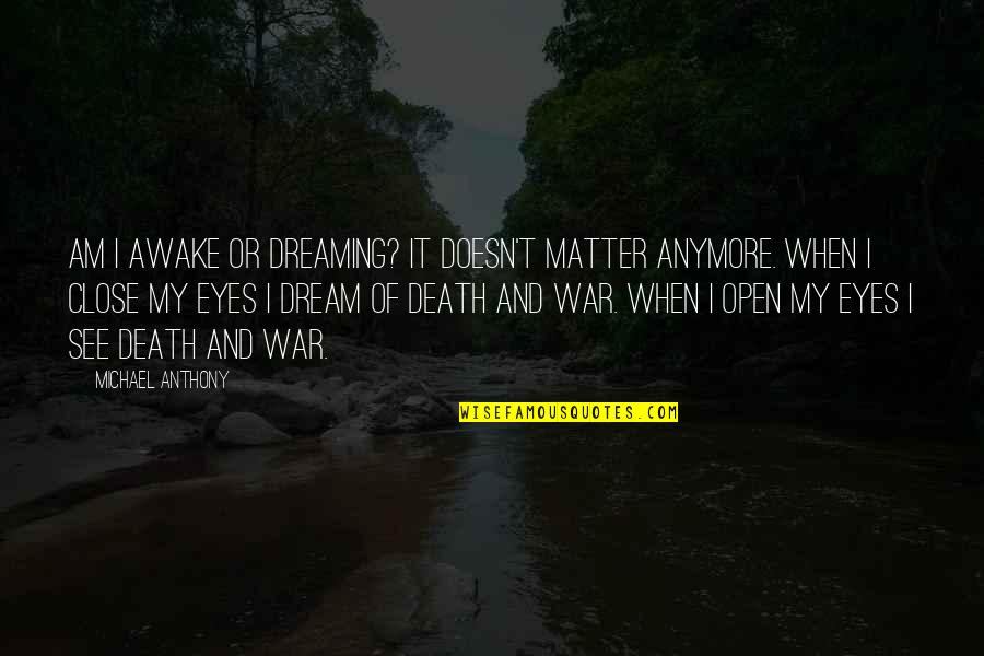 When I Close My Eyes I See You Quotes By Michael Anthony: Am I awake or dreaming? It doesn't matter