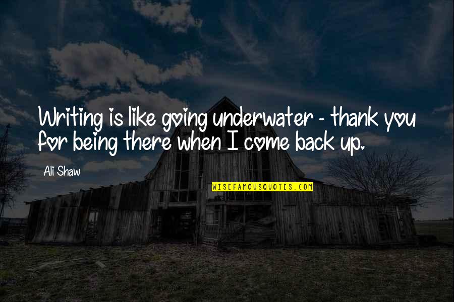 When I Come Back Quotes By Ali Shaw: Writing is like going underwater - thank you