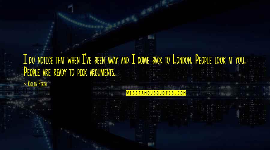 When I Come Back Quotes By Colin Firth: I do notice that when I've been away