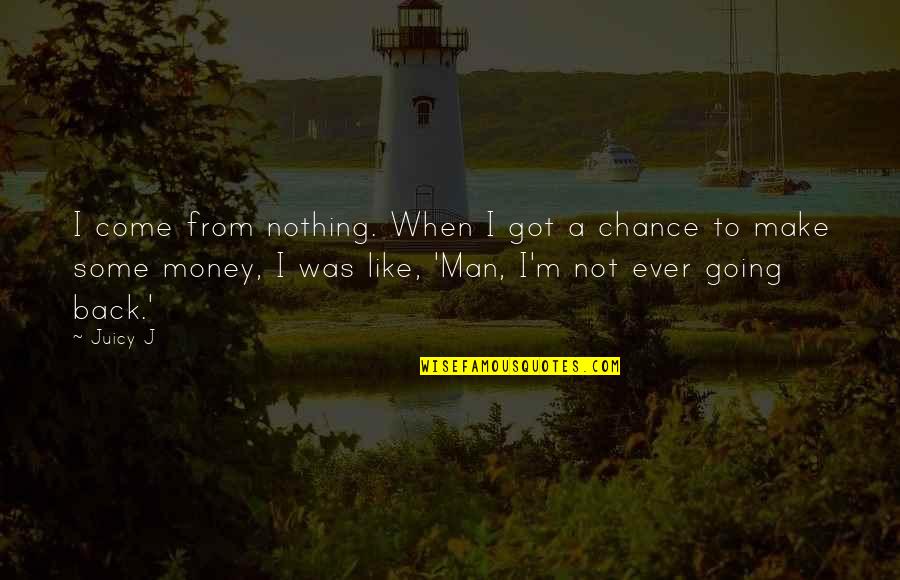 When I Come Back Quotes By Juicy J: I come from nothing. When I got a When I Come Back Quotes By Juicy J: I come from nothing. When I got a