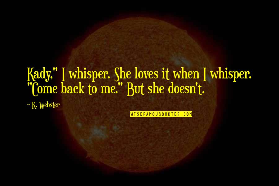 When I Come Back Quotes By K. Webster: Kady," I whisper. She loves it when I