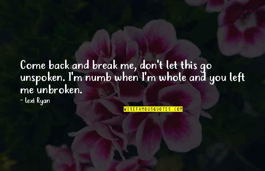 When I Come Back Quotes By Lexi Ryan: Come back and break me, don't let this When I Come Back Quotes By Lexi Ryan: Come back and break me, don't let this