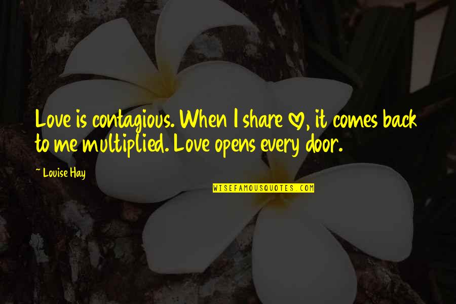 When I Come Back Quotes By Louise Hay: Love is contagious. When I share love, it When I Come Back Quotes By Louise Hay: Love is contagious. When I share love, it