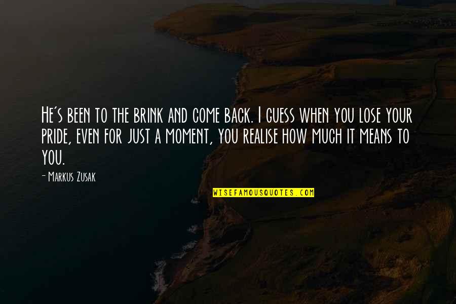 When I Come Back Quotes By Markus Zusak: He's been to the brink and come back. When I Come Back Quotes By Markus Zusak: He's been to the brink and come back.