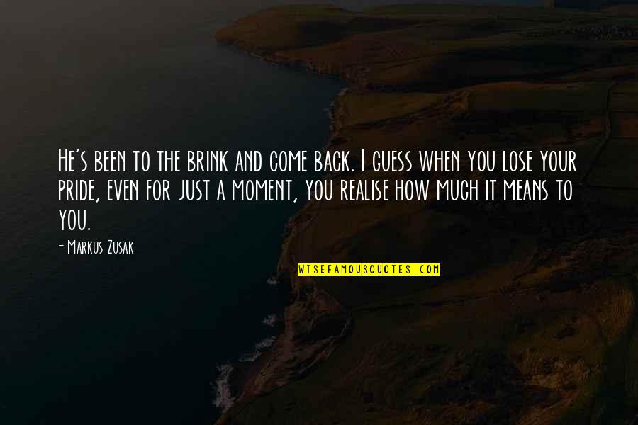 When I Come Back Quotes By Markus Zusak: He's been to the brink and come back.