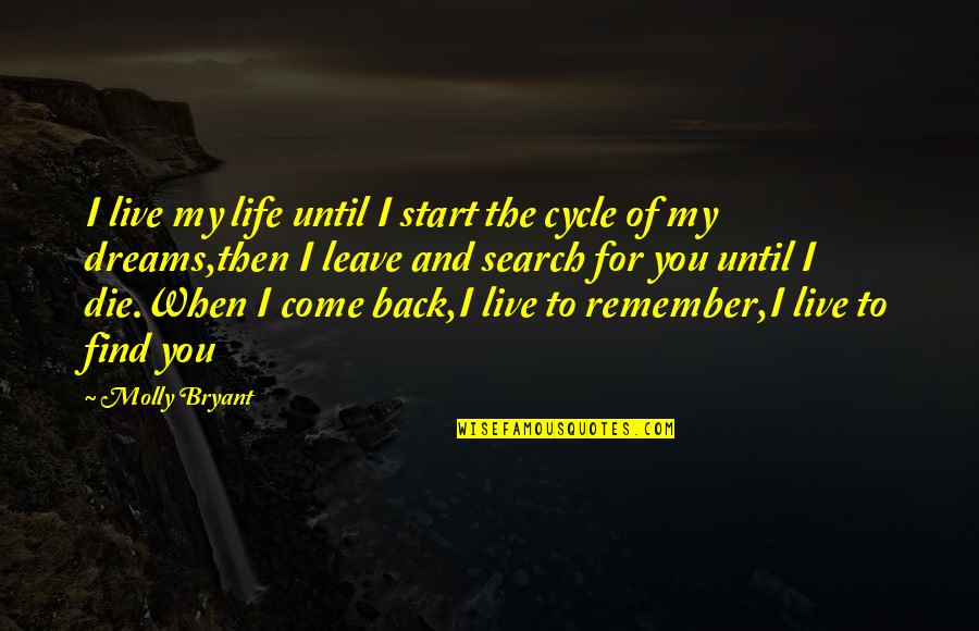 When I Come Back Quotes By Molly Bryant: I live my life until I start the