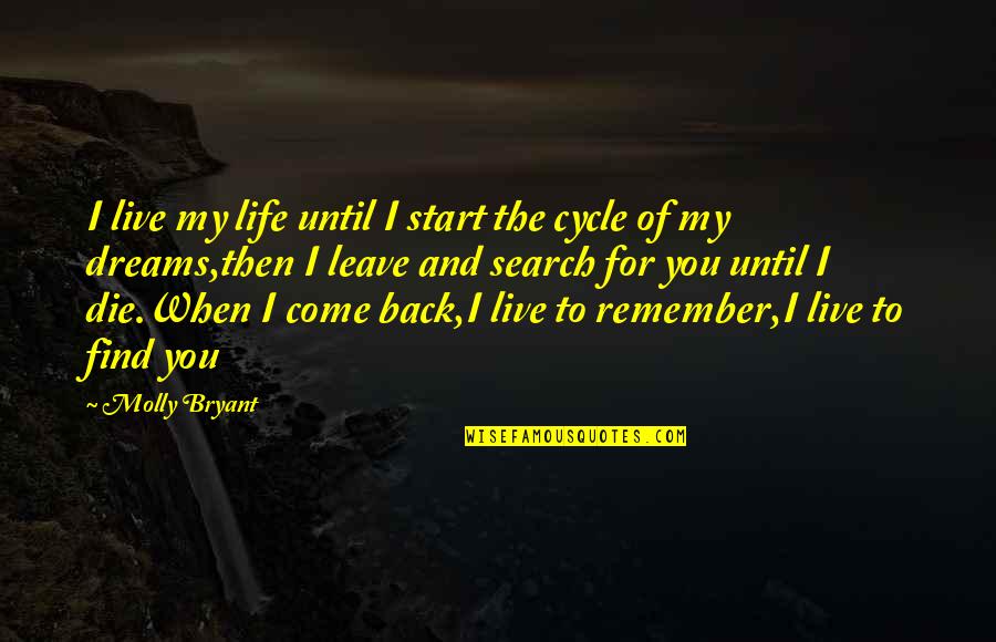When I Come Back Quotes By Molly Bryant: I live my life until I start the When I Come Back Quotes By Molly Bryant: I live my life until I start the
