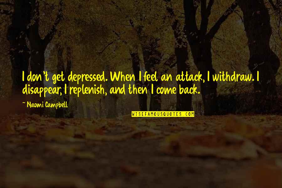 When I Come Back Quotes By Naomi Campbell: I don't get depressed. When I feel an