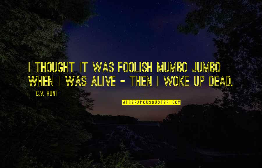 When I Dead Quotes By C.V. Hunt: I thought it was foolish mumbo jumbo when