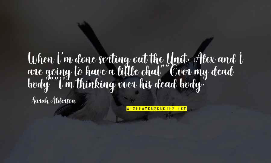 When I Dead Quotes By Sarah Alderson: When I'm done sorting out the Unit, Alex