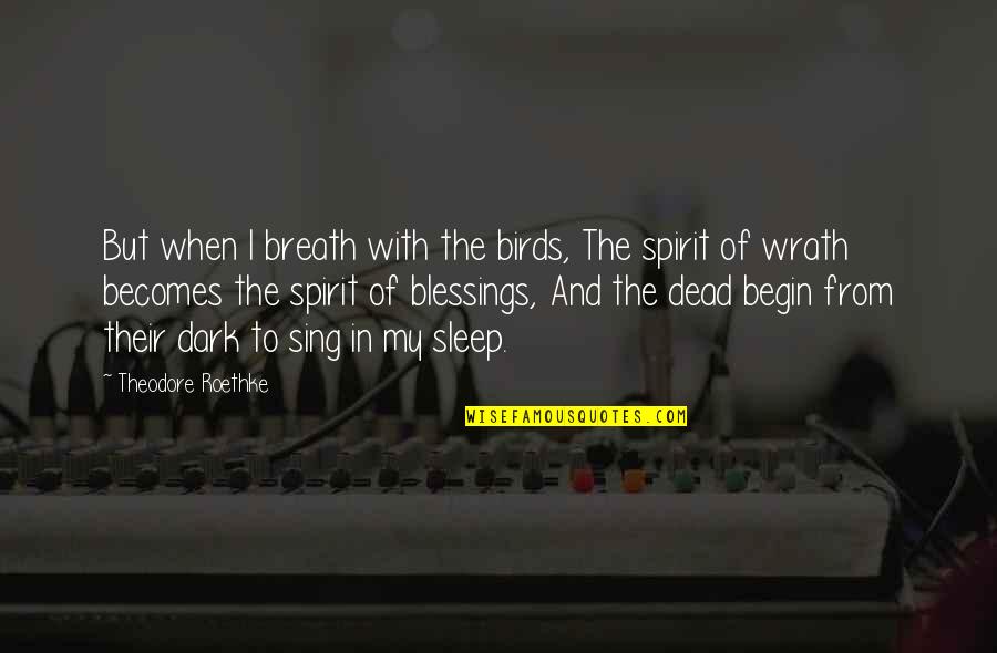 When I Dead Quotes By Theodore Roethke: But when I breath with the birds, The