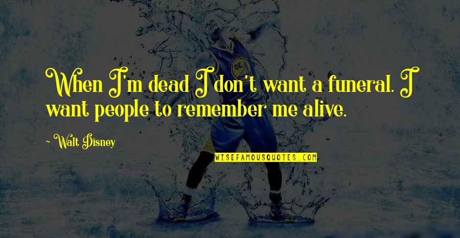 When I Dead Quotes By Walt Disney: When I'm dead I don't want a funeral.