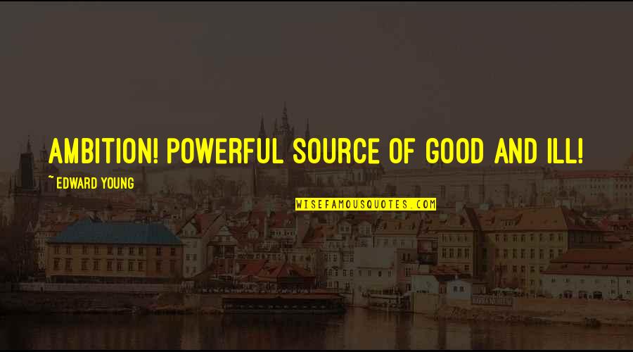 When I Despair I Remember Quotes By Edward Young: Ambition! powerful source of good and ill! When I Despair I Remember Quotes By Edward Young: Ambition! powerful source of good and ill!