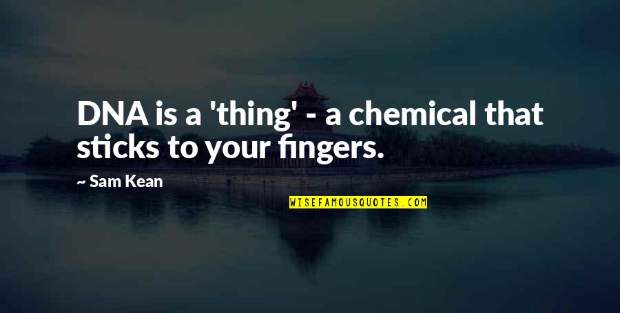 When I Despair I Remember Quotes By Sam Kean: DNA is a 'thing' - a chemical that