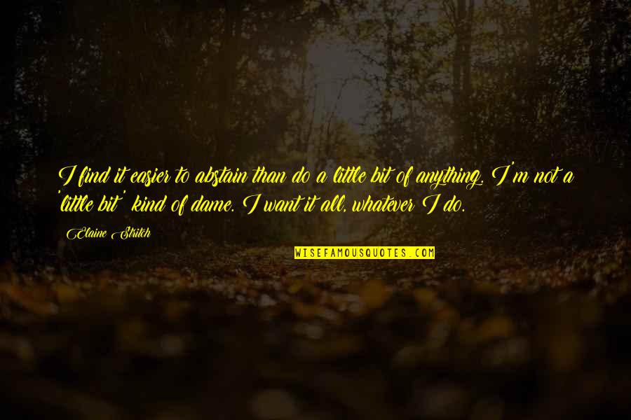 When I Die Bury Me Face Down Quotes By Elaine Stritch: I find it easier to abstain than do When I Die Bury Me Face Down Quotes By Elaine Stritch: I find it easier to abstain than do