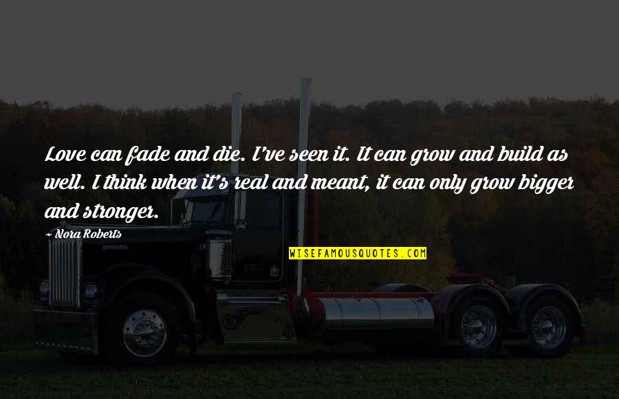 When I Die Love Quotes By Nora Roberts: Love can fade and die. I've seen it. When I Die Love Quotes By Nora Roberts: Love can fade and die. I've seen it.