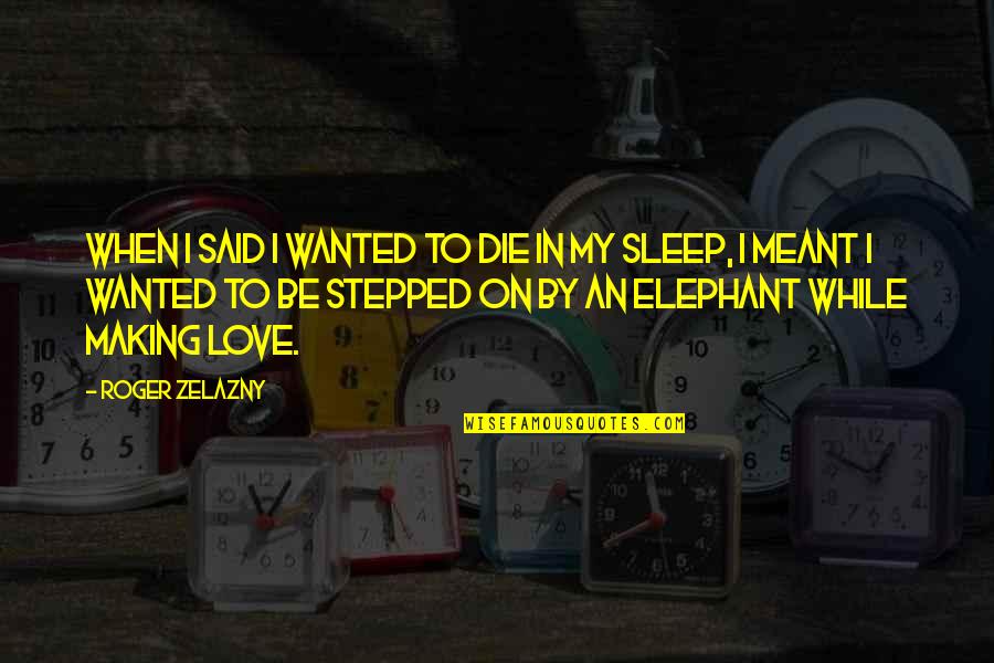 When I Die Love Quotes By Roger Zelazny: When I said I wanted to die in When I Die Love Quotes By Roger Zelazny: When I said I wanted to die in