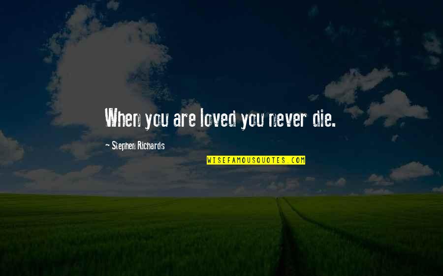 When I Die Love Quotes By Stephen Richards: When you are loved you never die.