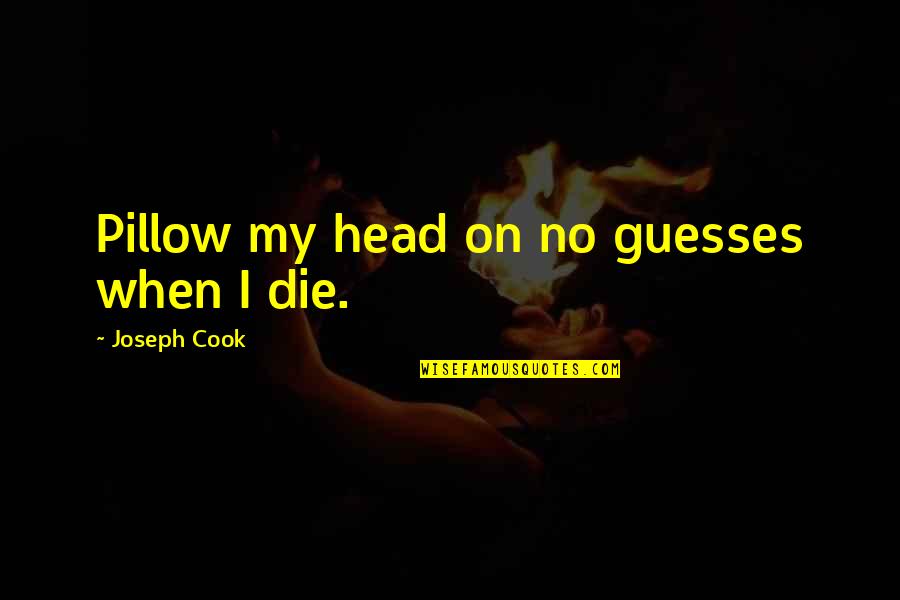 When I Die Quotes By Joseph Cook: Pillow my head on no guesses when I