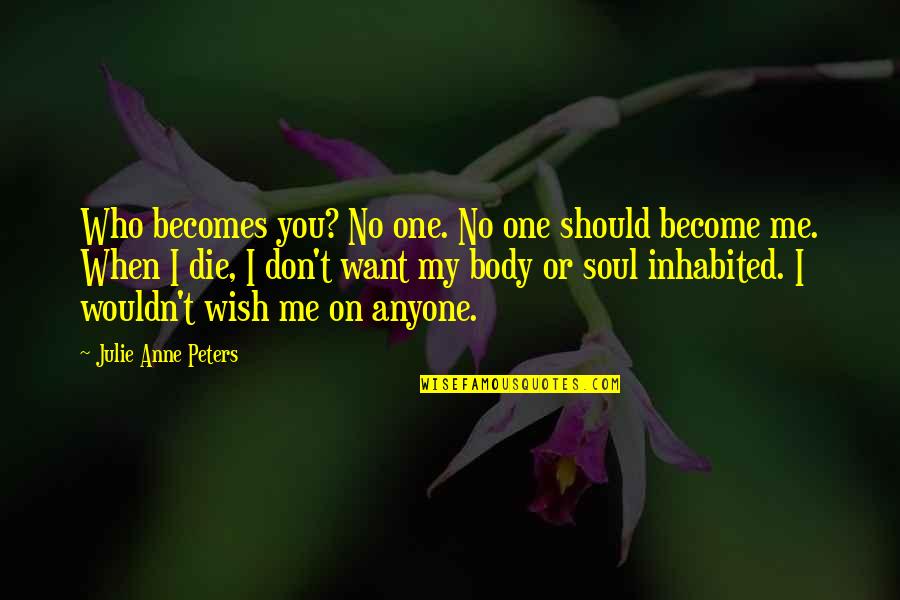 When I Die Quotes By Julie Anne Peters: Who becomes you? No one. No one should